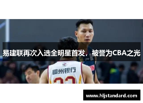 易建联再次入选全明星首发，被誉为CBA之光