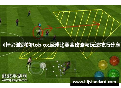 《精彩激烈的Roblox足球比赛全攻略与玩法技巧分享》