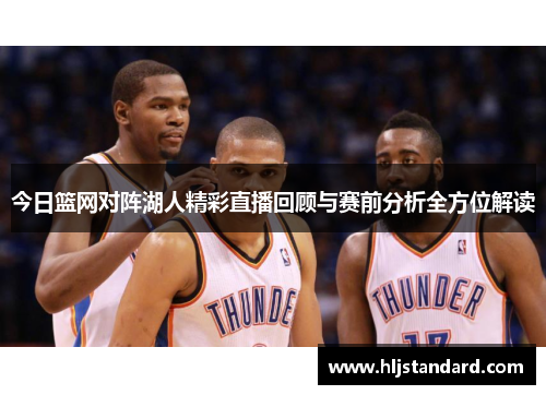 今日篮网对阵湖人精彩直播回顾与赛前分析全方位解读