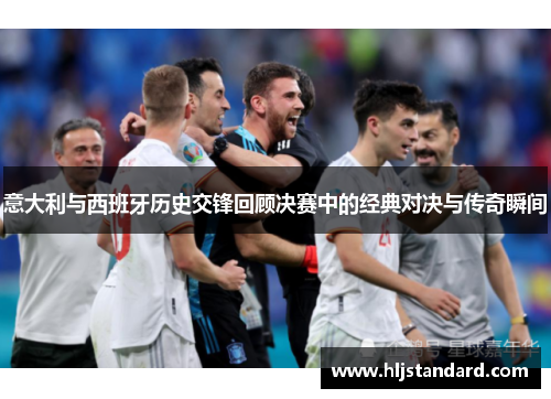 意大利与西班牙历史交锋回顾决赛中的经典对决与传奇瞬间