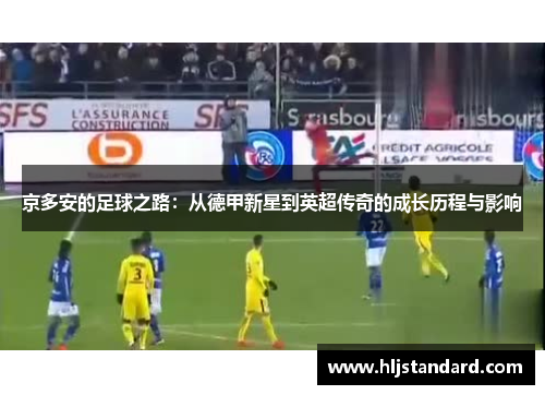 京多安的足球之路：从德甲新星到英超传奇的成长历程与影响